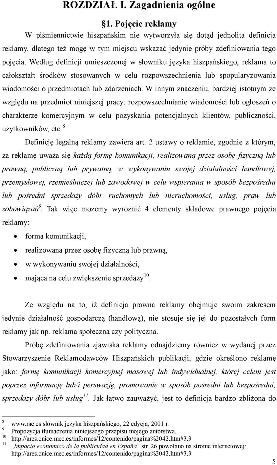 Według definicji umieszczonej w słowniku języka hiszpańskiego, reklama to całokształt środków stosowanych w celu rozpowszechnienia lub spopularyzowania wiadomości o przedmiotach lub zdarzeniach.