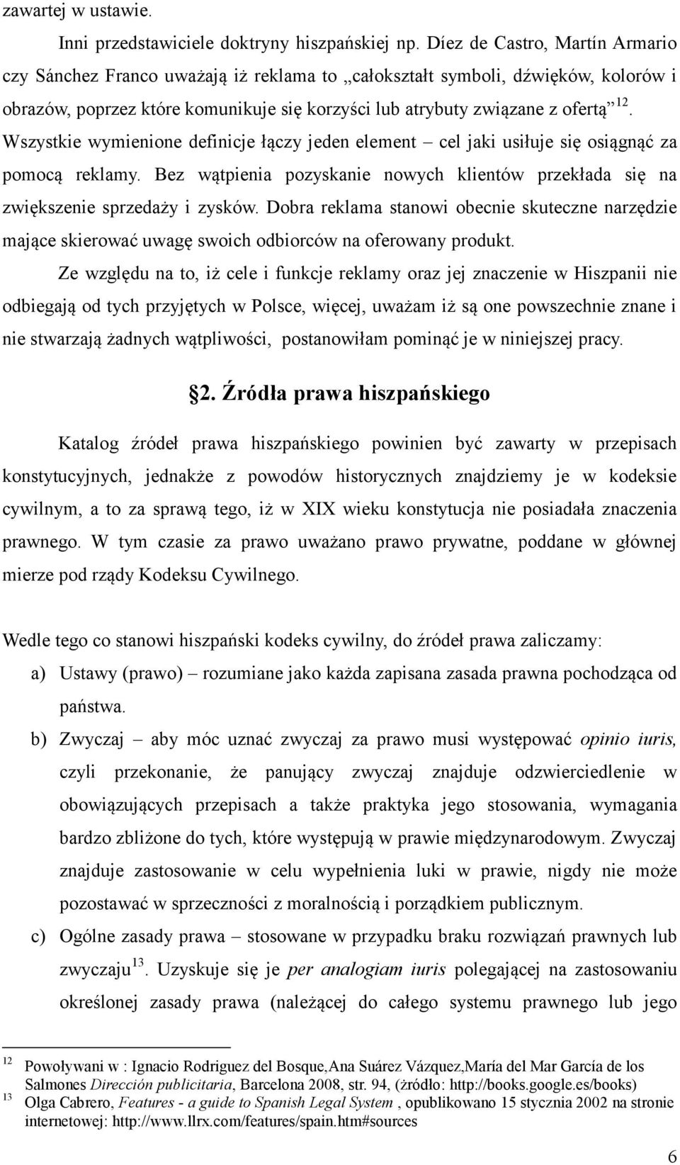 Wszystkie wymienione definicje łączy jeden element cel jaki usiłuje się osiągnąć za pomocą reklamy. Bez wątpienia pozyskanie nowych klientów przekłada się na zwiększenie sprzedaży i zysków.