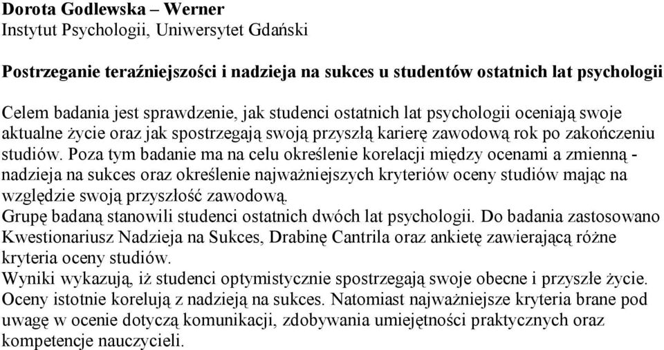 Poza tym badanie ma na celu określenie korelacji między ocenami a zmienną - nadzieja na sukces oraz określenie najważniejszych kryteriów oceny studiów mając na względzie swoją przyszłość zawodową.