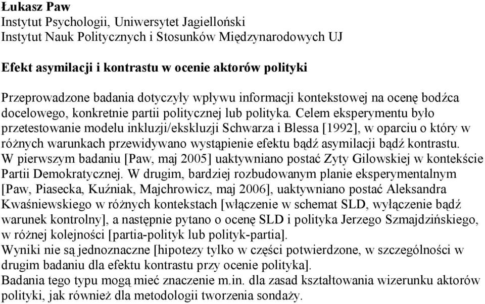 Celem eksperymentu było przetestowanie modelu inkluzji/ekskluzji Schwarza i Blessa [1992], w oparciu o który w różnych warunkach przewidywano wystąpienie efektu bądź asymilacji bądź kontrastu.