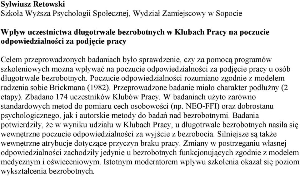 Poczucie odpowiedzialności rozumiano zgodnie z modelem radzenia sobie Brickmana (1982). Przeprowadzone badanie miało charakter podłużny (2 etapy). Zbadano 174 uczestników Klubów Pracy.