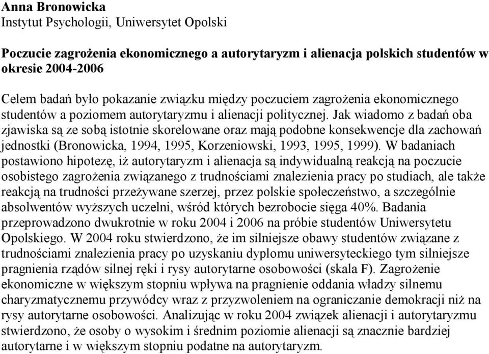 Jak wiadomo z badań oba zjawiska są ze sobą istotnie skorelowane oraz mają podobne konsekwencje dla zachowań jednostki (Bronowicka, 1994, 1995, Korzeniowski, 1993, 1995, 1999).