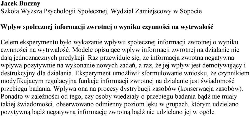 Raz przewiduje się, że informacja zwrotna negatywna wpływa pozytywnie na wykonanie nowych zadań, a raz, że jej wpływ jest demotywujący i destrukcyjny dla działania.