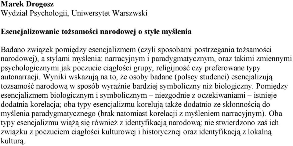 Wyniki wskazują na to, że osoby badane (polscy studenci) esencjalizują tożsamość narodową w sposób wyraźnie bardziej symboliczny niż biologiczny.