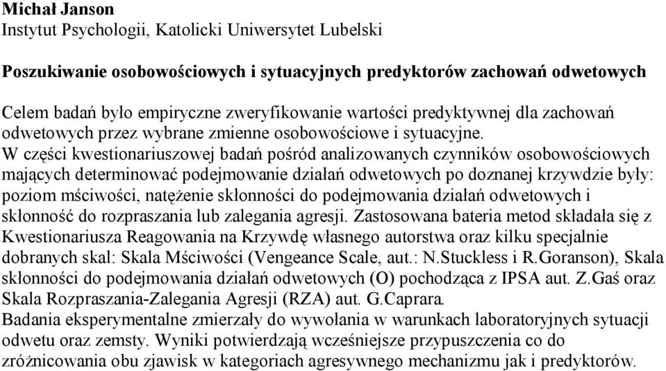 W części kwestionariuszowej badań pośród analizowanych czynników osobowościowych mających determinować podejmowanie działań odwetowych po doznanej krzywdzie były: poziom mściwości, natężenie