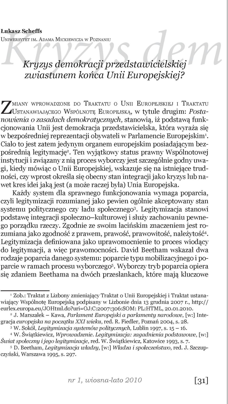 Unii jest demokracja przedstawicielska, która wyraża się w bezpośredniej reprezentacji obywateli w Parlamencie Europejskim 1.