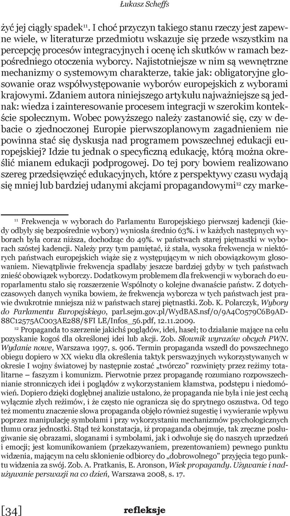 otoczenia wyborcy. Najistotniejsze w nim są wewnętrzne mechanizmy o systemowym charakterze, takie jak: obligatoryjne głosowanie oraz współwystępowanie wyborów europejskich z wyborami krajowymi.