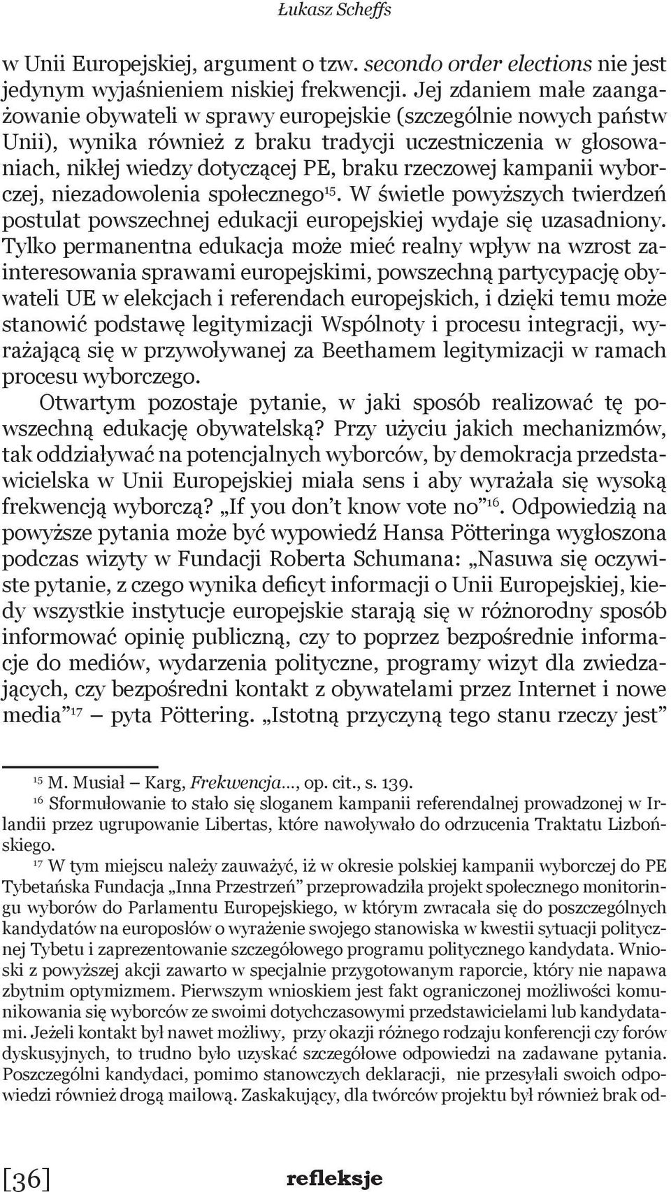 rzeczowej kampanii wyborczej, niezadowolenia społecznego 15. W świetle powyższych twierdzeń postulat powszechnej edukacji europejskiej wydaje się uzasadniony.