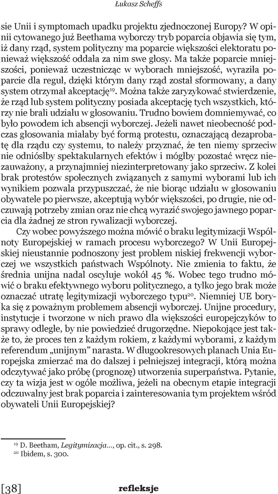 Ma także poparcie mniejszości, ponieważ uczestnicząc w wyborach mniejszość, wyraziła poparcie dla reguł, dzięki którym dany rząd został sformowany, a dany system otrzymał akceptację 19.