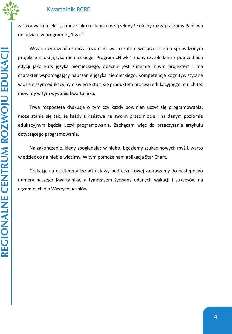 Program Niwki znany czytelnikom z poprzednich edycji jako kurs języka niemieckiego, obecnie jest zupełnie innym projektem i ma charakter wspomagający nauczanie języka niemieckiego.