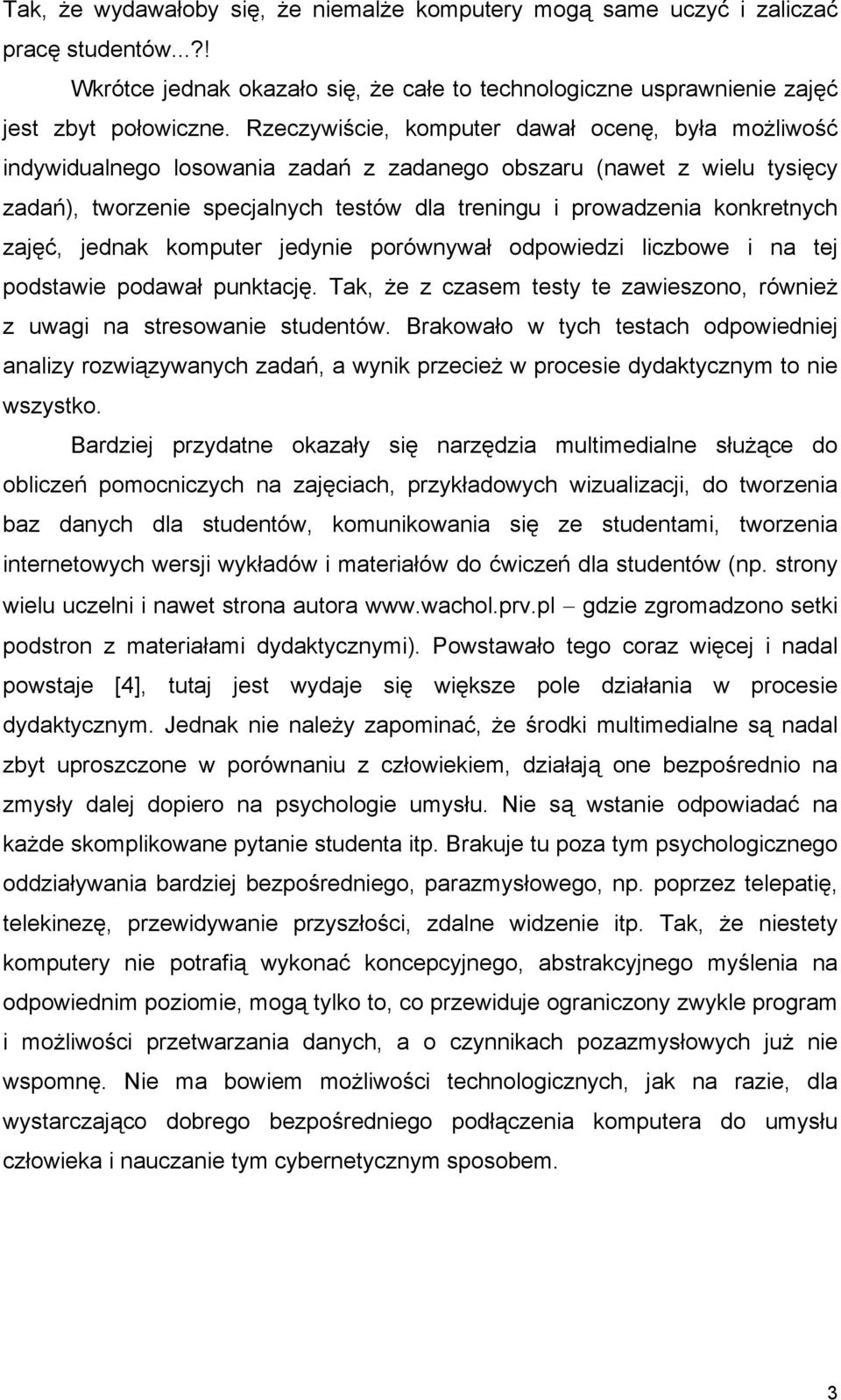 zajęć, jednak komputer jedynie porównywał odpowiedzi liczbowe i na tej podstawie podawał punktację. Tak, że z czasem testy te zawieszono, również z uwagi na stresowanie studentów.