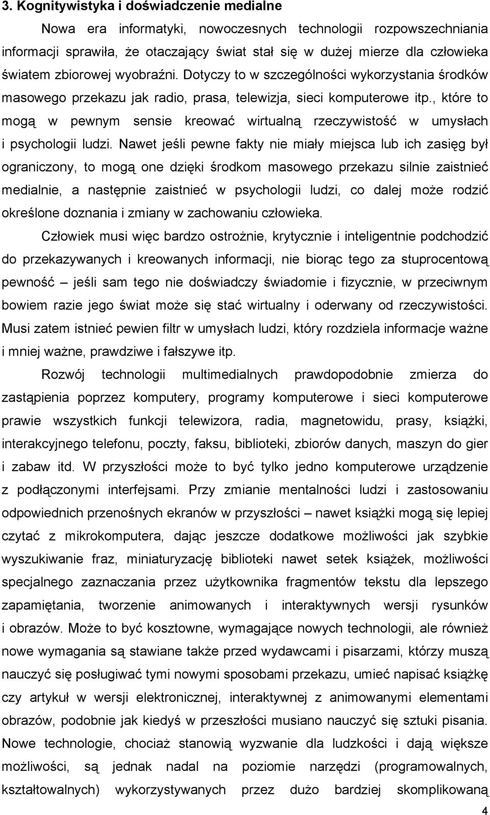 , które to mogą w pewnym sensie kreować wirtualną rzeczywistość w umysłach i psychologii ludzi.