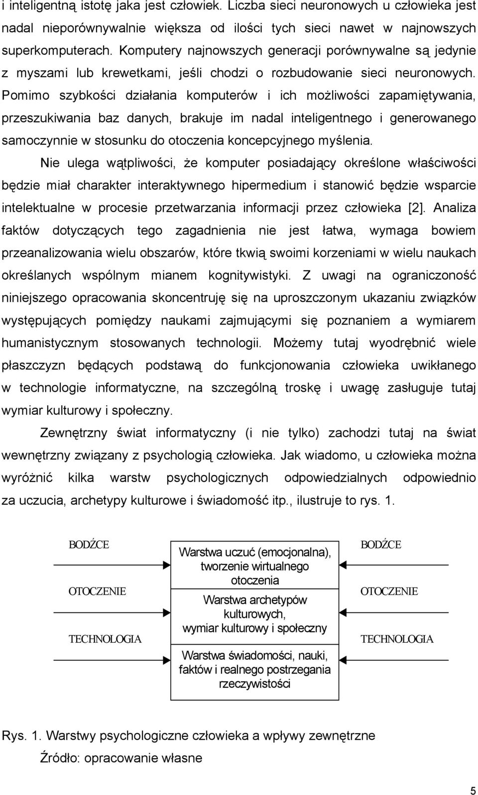 Pomimo szybkości działania komputerów i ich możliwości zapamiętywania, przeszukiwania baz danych, brakuje im nadal inteligentnego i generowanego samoczynnie w stosunku do otoczenia koncepcyjnego