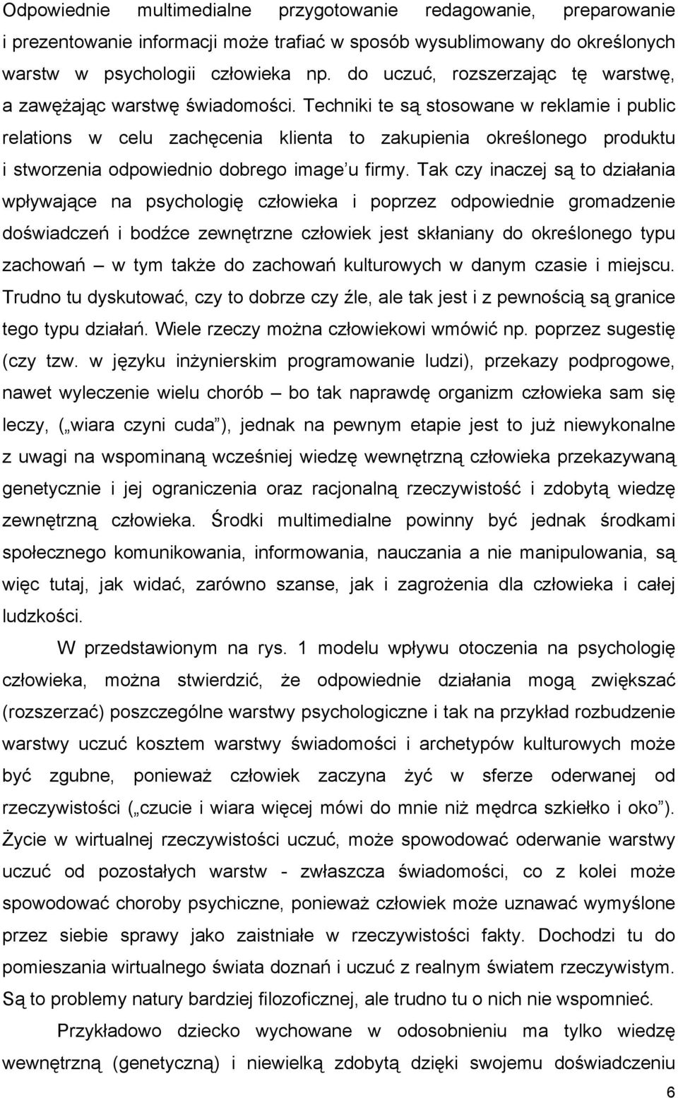 Techniki te są stosowane w reklamie i public relations w celu zachęcenia klienta to zakupienia określonego produktu i stworzenia odpowiednio dobrego image u firmy.