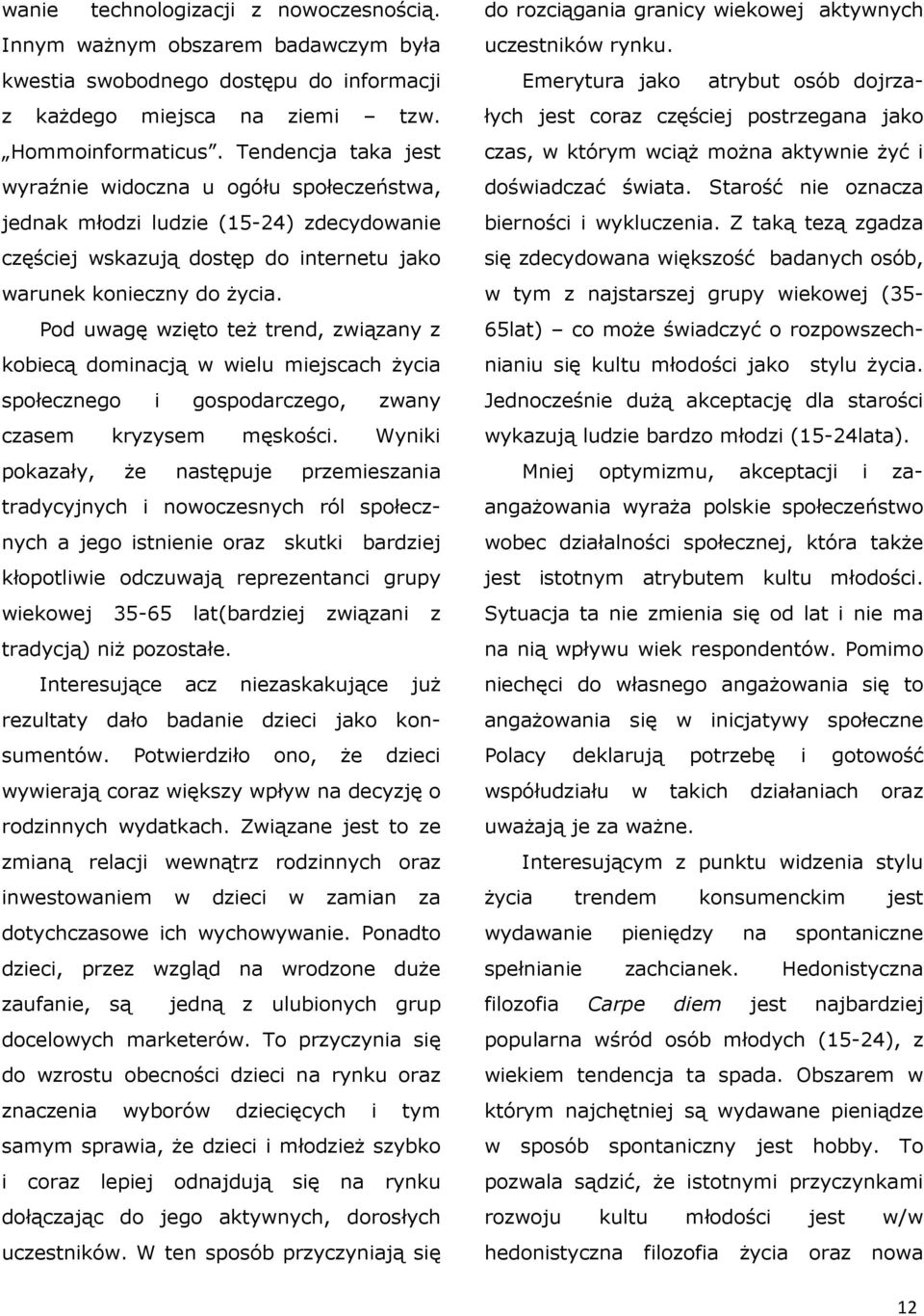 Pod uwagę wzięto też trend, związany z kobiecą dominacją w wielu miejscach życia społecznego i gospodarczego, zwany czasem kryzysem męskości.