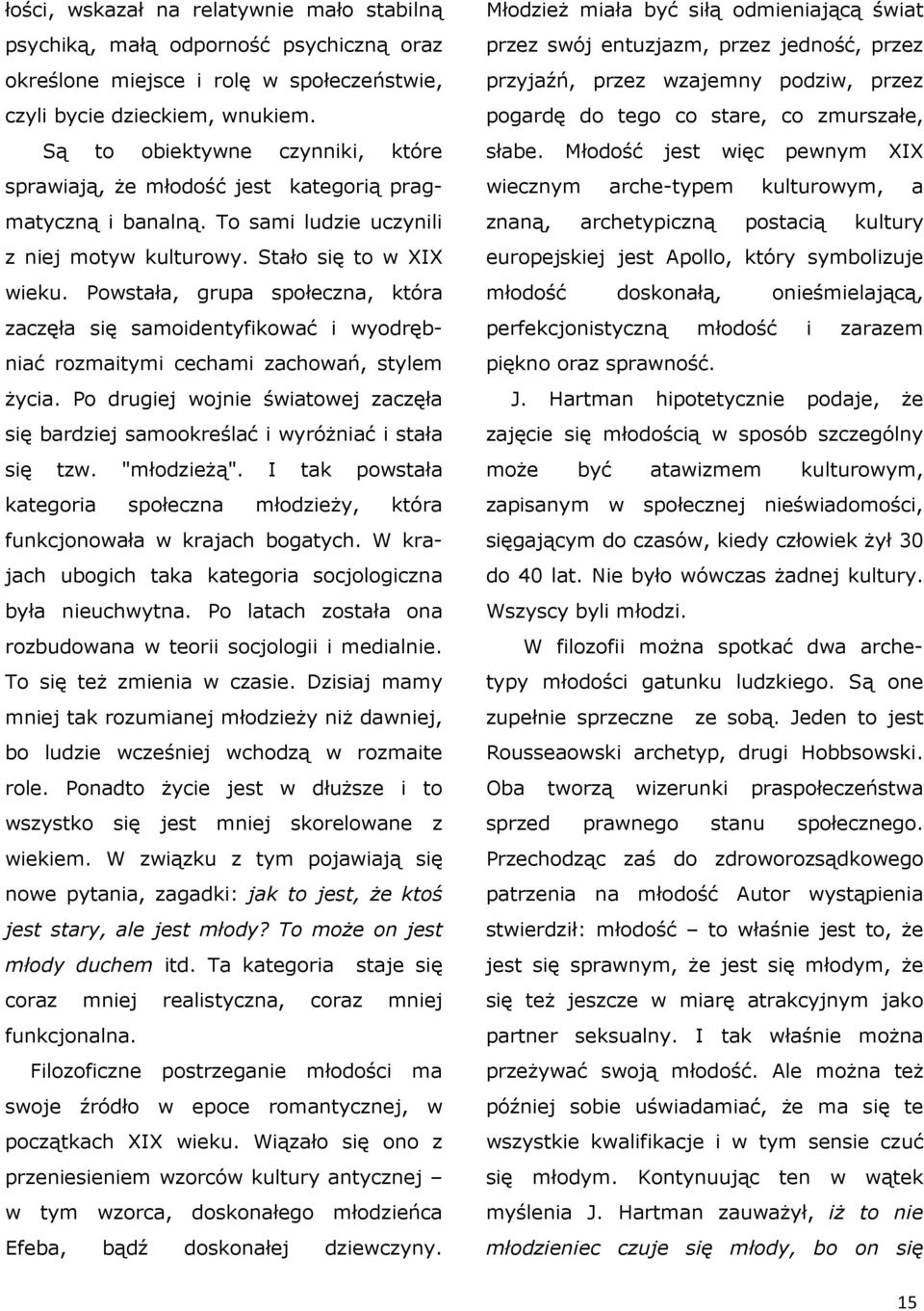 Powstała, grupa społeczna, która zaczęła się samoidentyfikować i wyodrębniać rozmaitymi cechami zachowań, stylem życia.