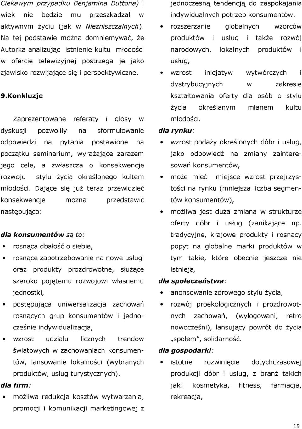 Konkluzje Zaprezentowane referaty i głosy w dyskusji pozwoliły na sformułowanie odpowiedzi na pytania postawione na początku seminarium, wyrażające zarazem jego cele, a zwłaszcza o konsekwencje