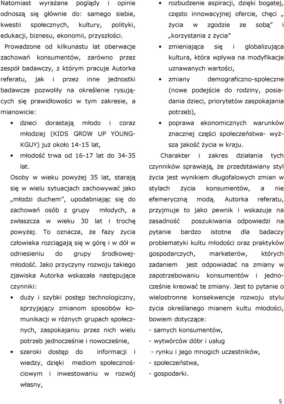 się prawidłowości w tym zakresie, a mianowicie: dzieci dorastają młodo i coraz młodziej (KIDS GROW UP YOUNG- KGUY) już około 14-15 lat, młodość trwa od 16-17 lat do 34-35 lat.