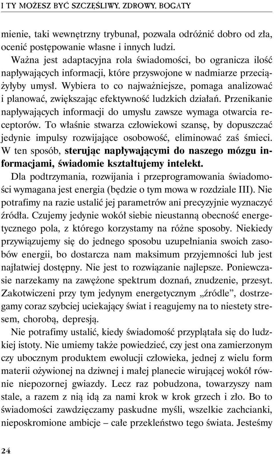 Wybiera to co najważniejsze, pomaga analizować i planować, zwiększając efektywność ludzkich działań. Przenikanie napływających informacji do umysłu zawsze wymaga otwarcia receptorów.