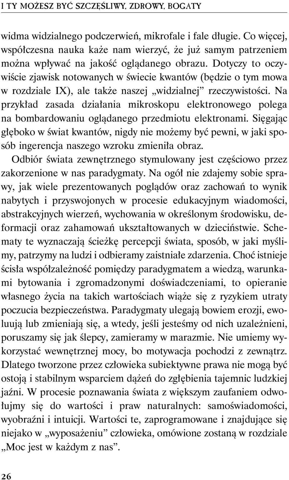 Dotyczy to oczywiście zjawisk notowanych w świecie kwantów (będzie o tym mowa w rozdziale IX), ale także naszej widzialnej rzeczywistości.