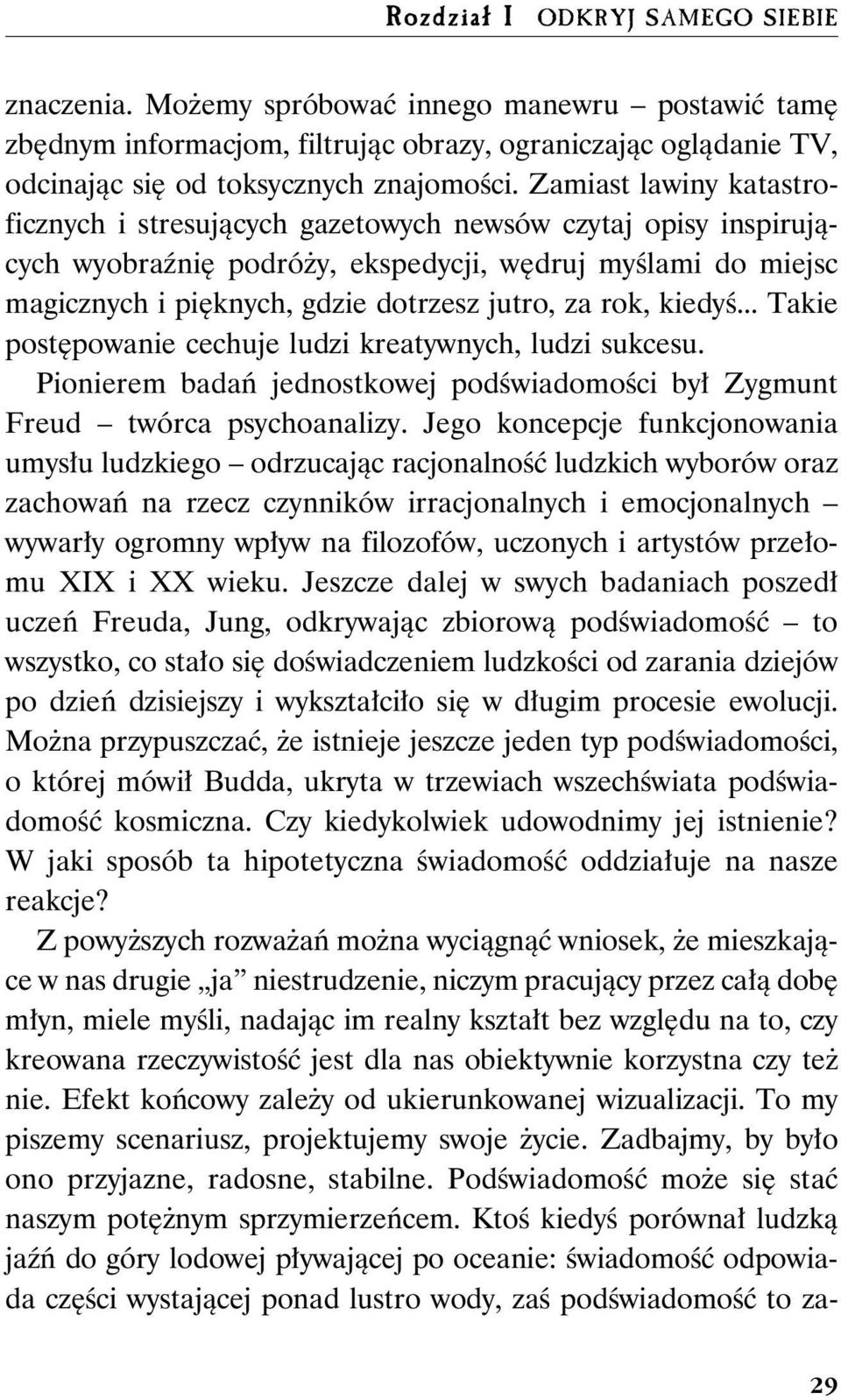 rok, kiedyś... Takie postępowanie cechuje ludzi kreatywnych, ludzi sukcesu. Pionierem badań jednostkowej podświadomości był Zygmunt Freud twórca psychoanalizy.