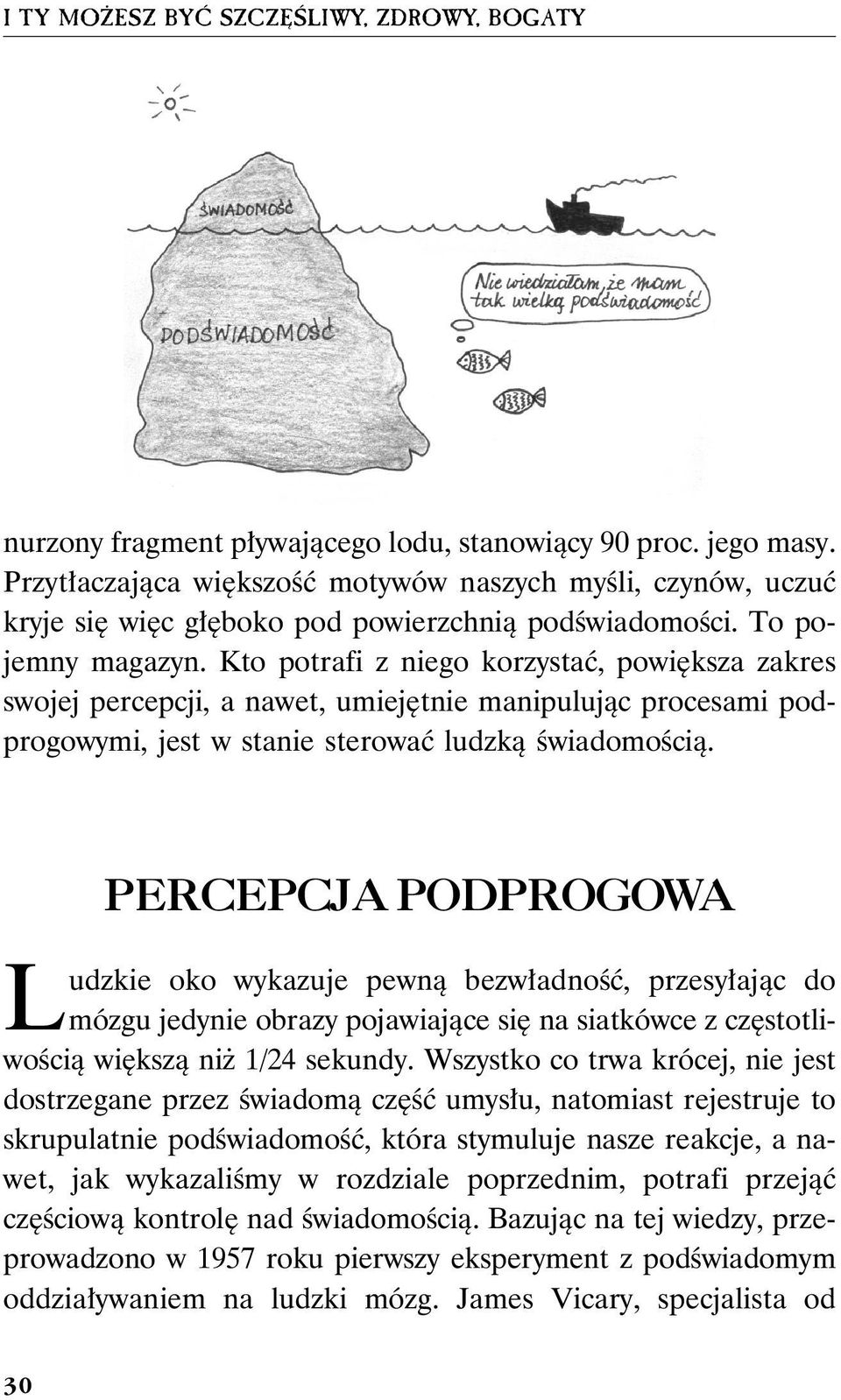 Kto potrafi z niego korzystać, powiększa zakres swojej percepcji, a nawet, umiejętnie manipulując procesami podprogowymi, jest w stanie sterować ludzką świadomością.