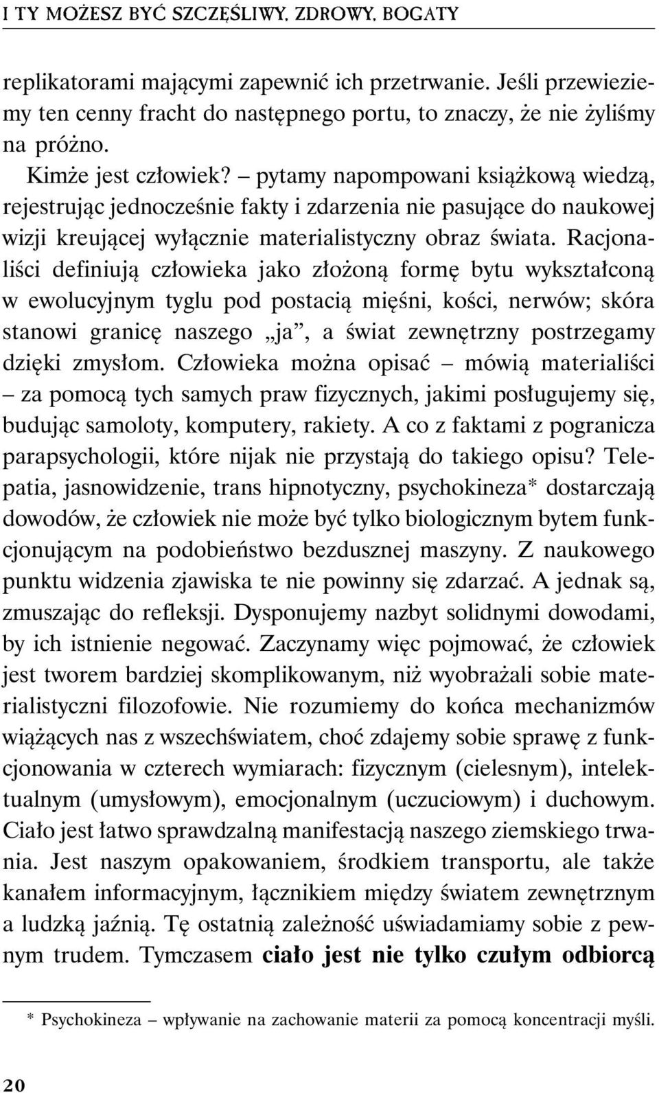 Racjonaliści definiują człowieka jako złożoną formę bytu wykształconą w ewolucyjnym tyglu pod postacią mięśni, kości, nerwów; skóra stanowi granicę naszego ja, a świat zewnętrzny postrzegamy dzięki