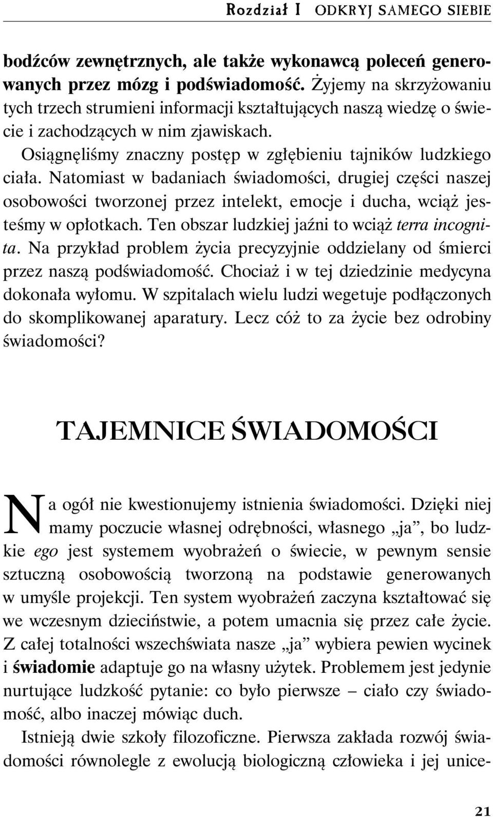 Natomiast w badaniach świadomości, drugiej części naszej osobowości tworzonej przez intelekt, emocje i ducha, wciąż jesteśmy w opłotkach. Ten obszar ludzkiej jaźni to wciąż terra incognita.