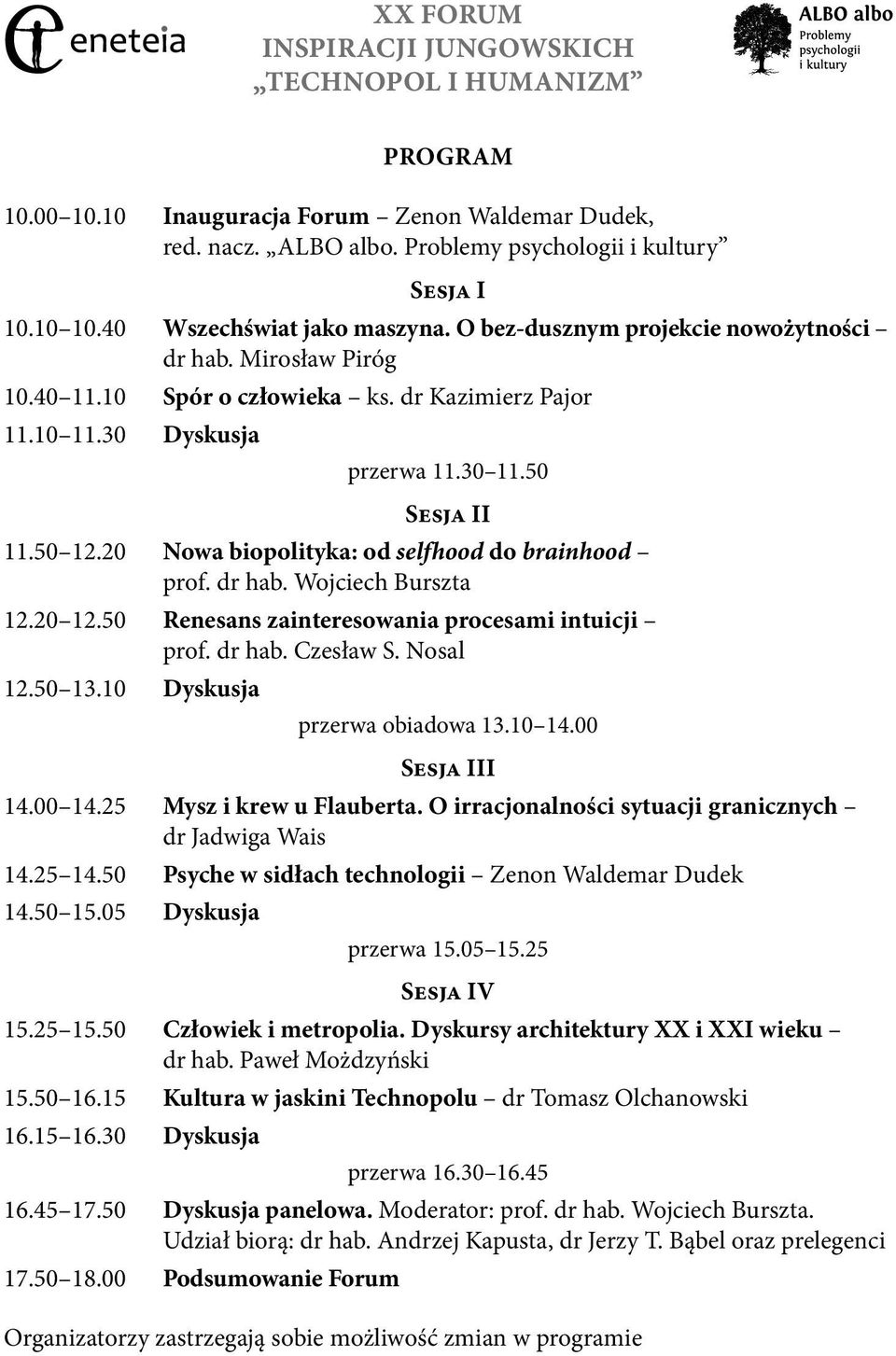 20 Nowa biopolityka: od selfhood do brainhood prof. dr hab. Wojciech Burszta 12.20 12.50 Renesans zainteresowania procesami intuicji prof. dr hab. Czesław S. Nosal 12.50 13.