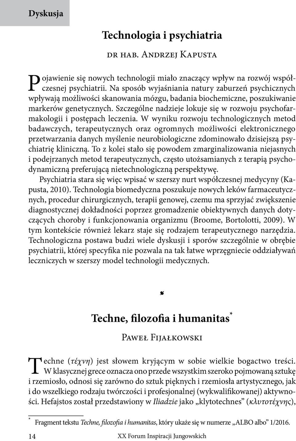 Szczególne nadzieje lokuje się w rozwoju psychofarmakologii i postępach leczenia.