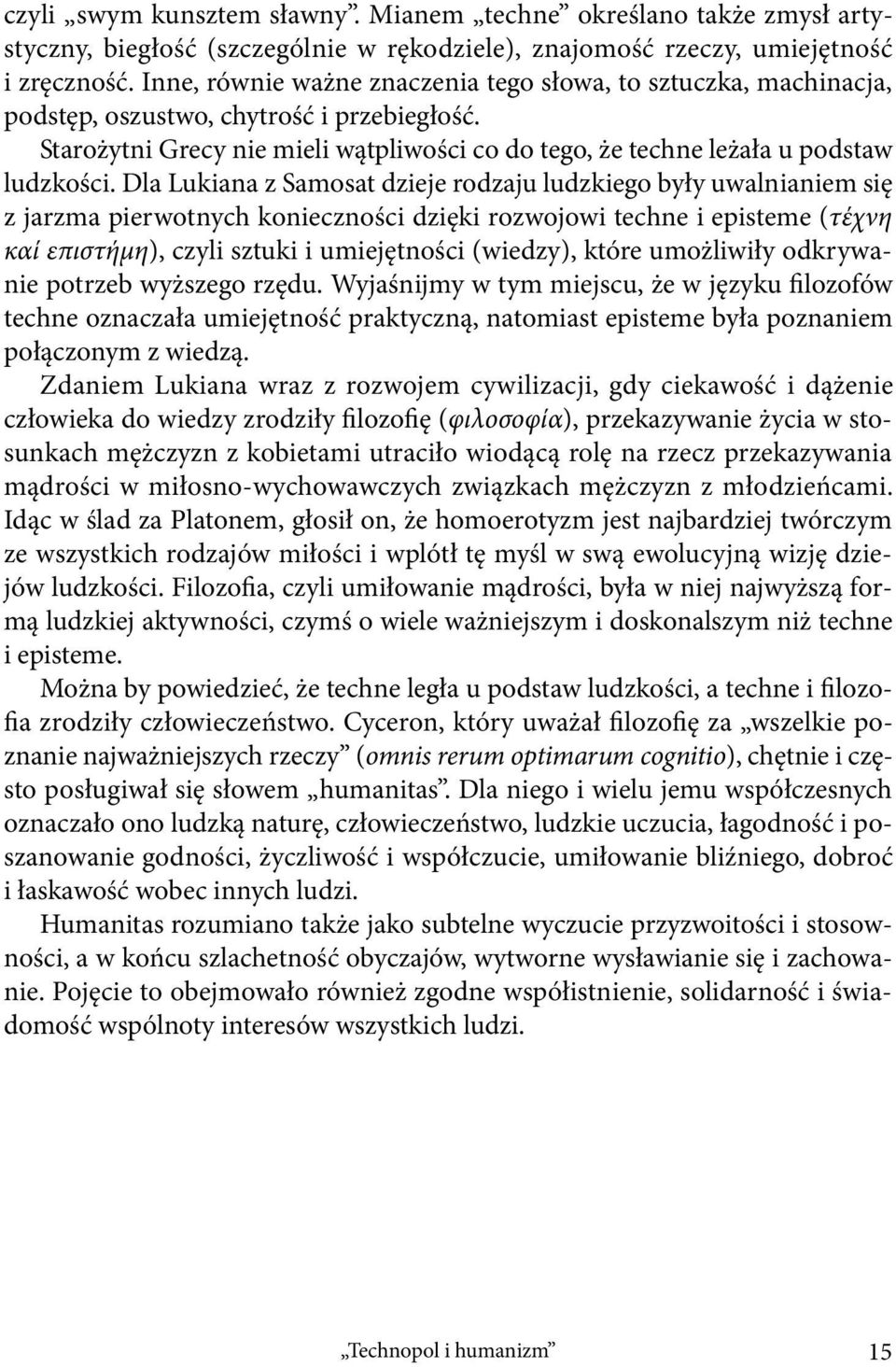 Dla Lukiana z Samosat dzieje rodzaju ludzkiego były uwalnianiem się z jarzma pierwotnych konieczności dzięki rozwojowi techne i episteme (τέχνη καί επιστήμη), czyli sztuki i umiejętności (wiedzy),