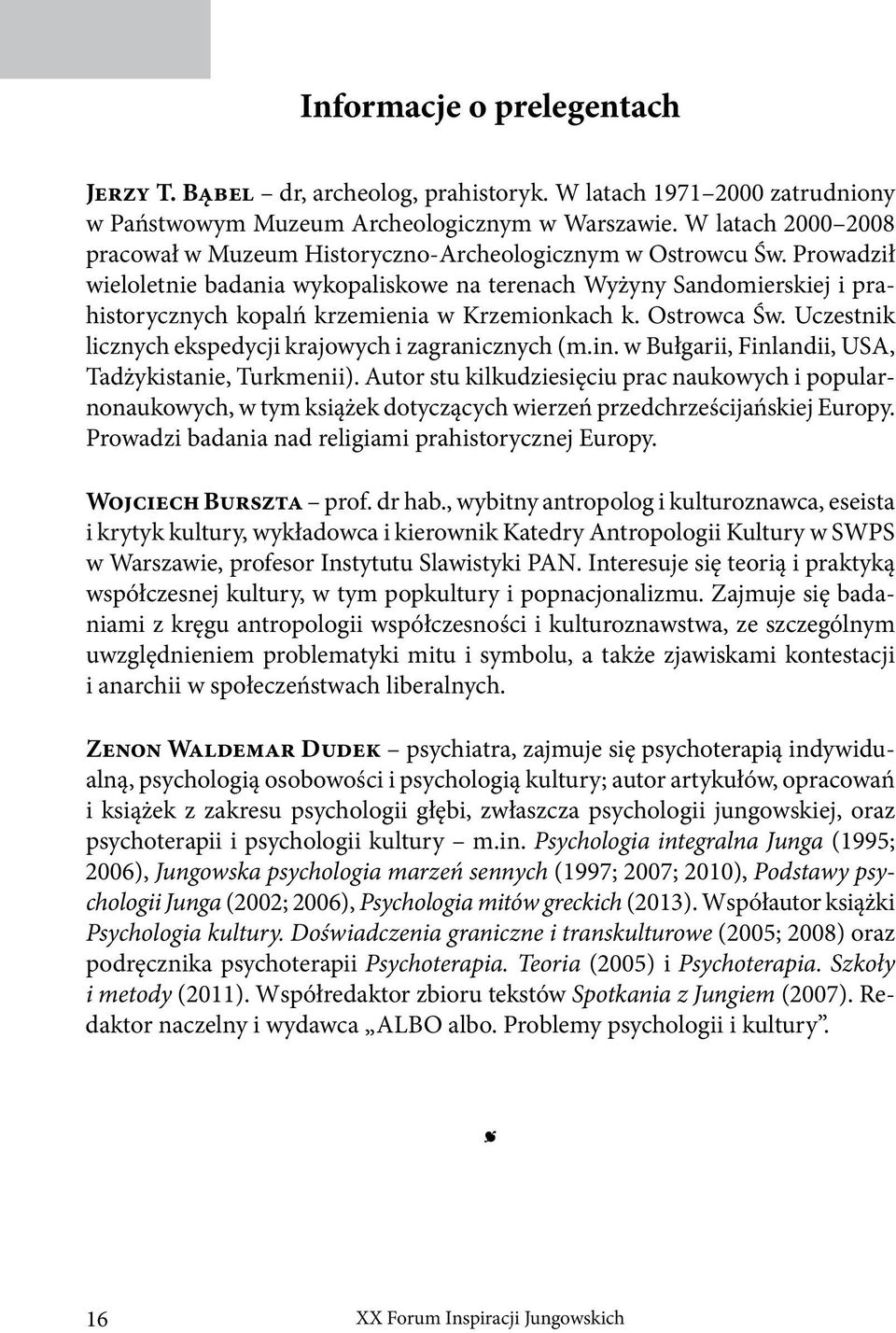 Prowadził wieloletnie badania wykopaliskowe na terenach Wyżyny Sandomierskiej i prahistorycznych kopalń krzemienia w Krzemionkach k. Ostrowca Św.