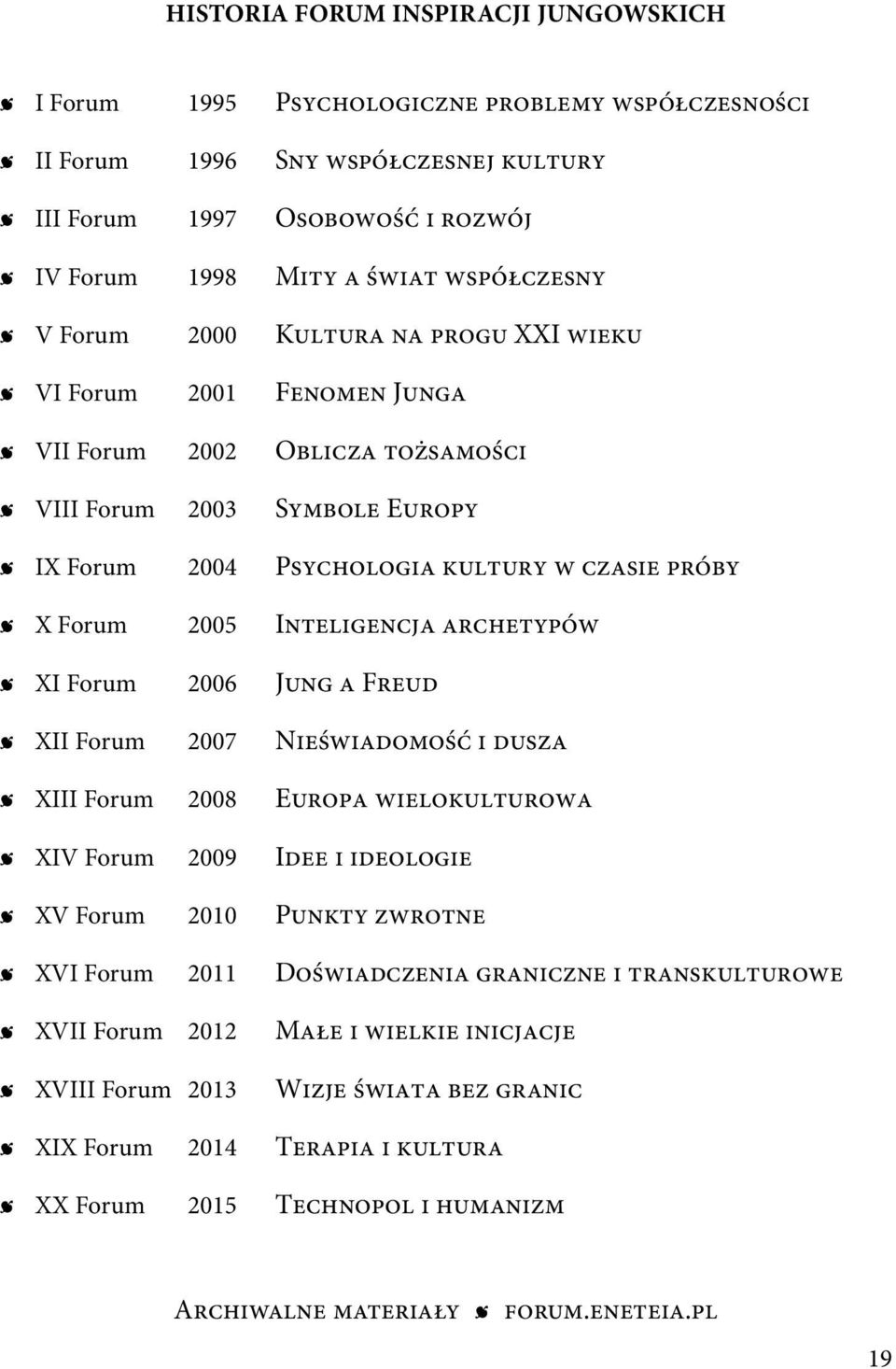 kultury w czasie próby ǿ ǿ X Forum 2005 Inteligencja archetypów ǿ ǿ XI Forum 2006 Jung a Freud ǿ ǿ XII Forum 2007 Nieświadomość i dusza ǿ ǿ XIII Forum 2008 Europa wielokulturowa ǿ ǿ XIV Forum 2009