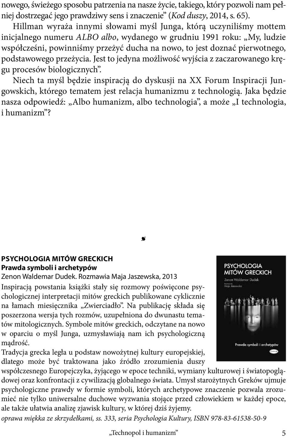 pierwotnego, podstawowego przeżycia. Jest to jedyna możliwość wyjścia z zaczarowanego kręgu procesów biologicznych.