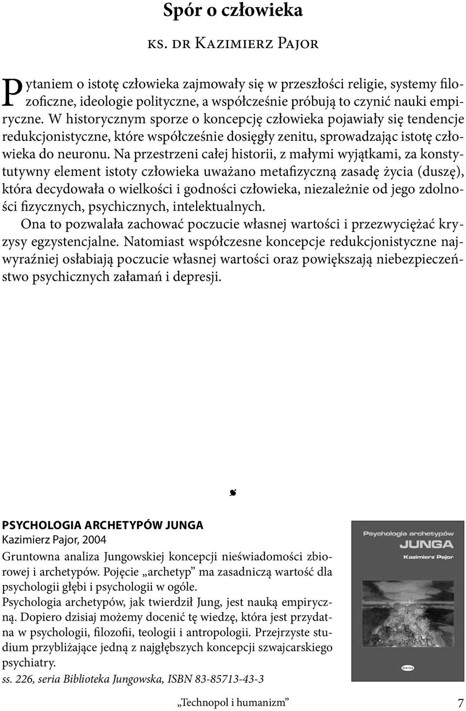 Na przestrzeni całej historii, z małymi wyjątkami, za konstytutywny element istoty człowieka uważano metafizyczną zasadę życia (duszę), która decydowała o wielkości i godności człowieka, niezależnie