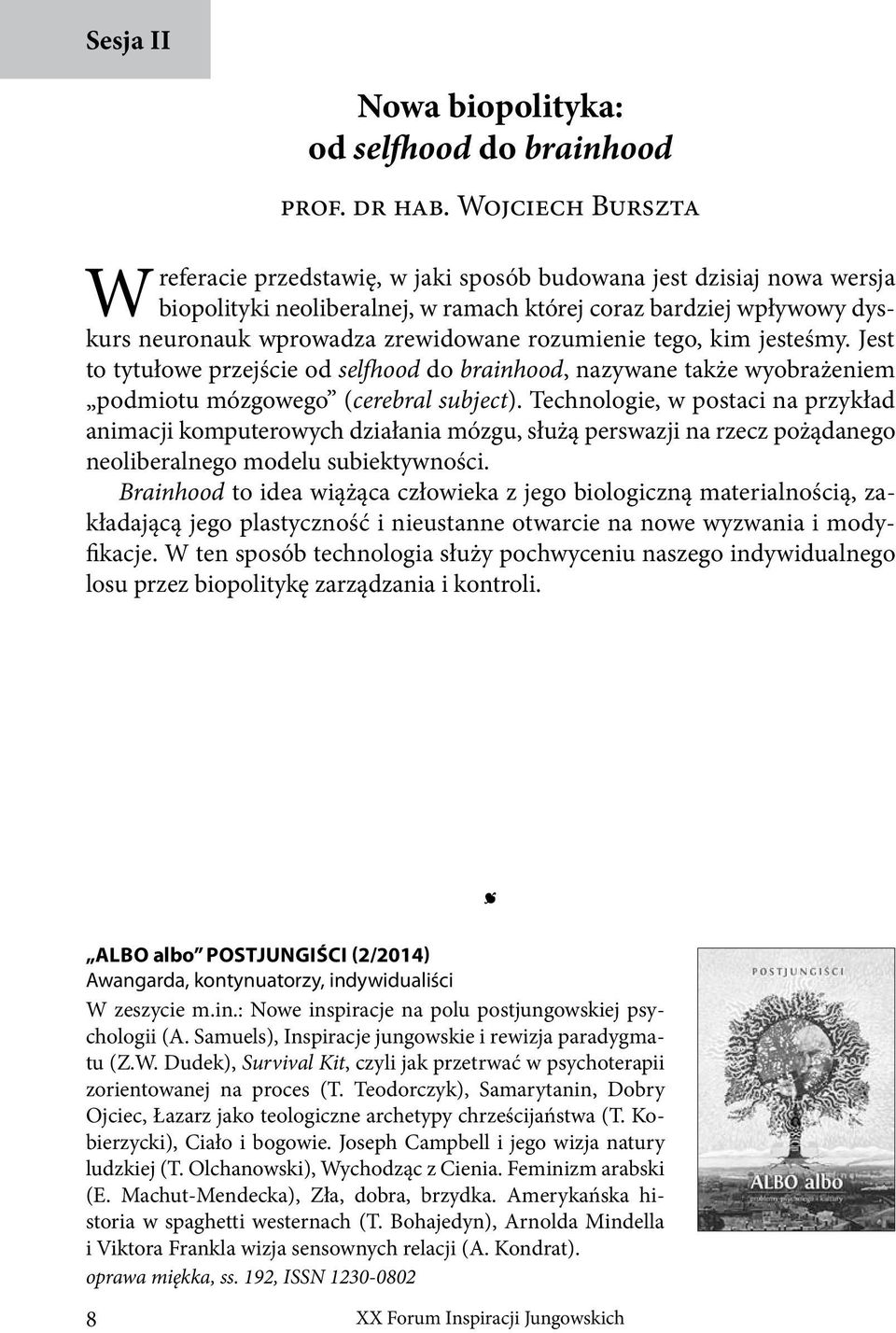 rozumienie tego, kim jesteśmy. Jest to tytułowe przejście od selfhood do brainhood, nazywane także wyobrażeniem podmiotu mózgowego (cerebral subject).