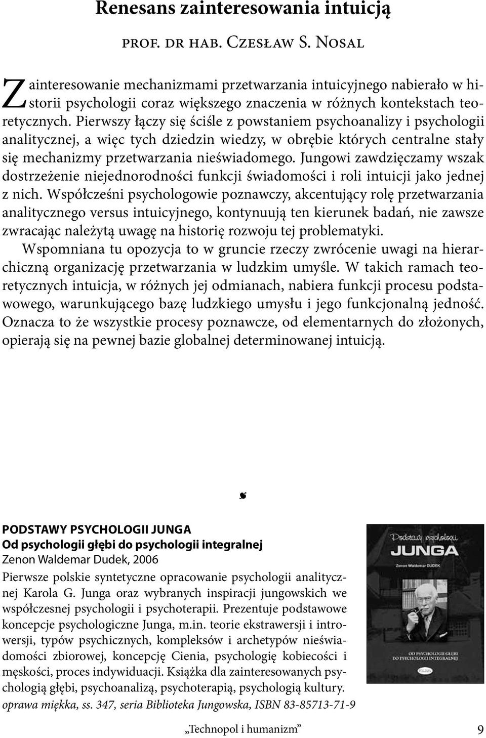 Pierwszy łączy się ściśle z powstaniem psychoanalizy i psychologii analitycznej, a więc tych dziedzin wiedzy, w obrębie których centralne stały się mechanizmy przetwarzania nieświadomego.