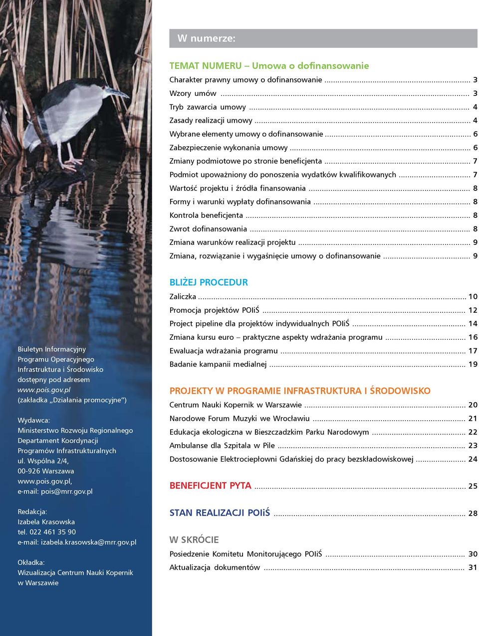 .. 8 Formy i warunki wypłaty dofinansowania... 8 Kontrola beneficjenta... 8 Zwrot dofinansowania... 8 Zmiana warunków realizacji projektu... 9 Zmiana, rozwiązanie i wygaśnięcie umowy o dofinansowanie.