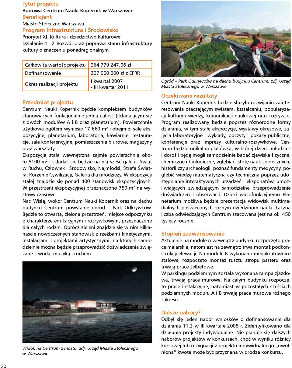 2007 - III kwartał 2011 Przedmiot projektu Centrum Nauki Kopernik będzie kompleksem budynków stanowiących funkcjonalnie jedną całość (składającym się z dwóch modułów A i B oraz planetarium).