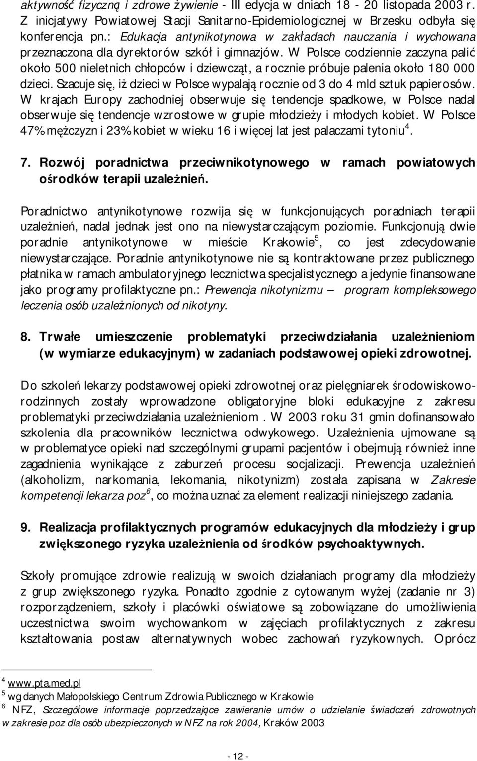 W Polsce codziennie zaczyna palić około 500 nieletnich chłopców i dziewcząt, a rocznie próbuje palenia około 180 000 dzieci.