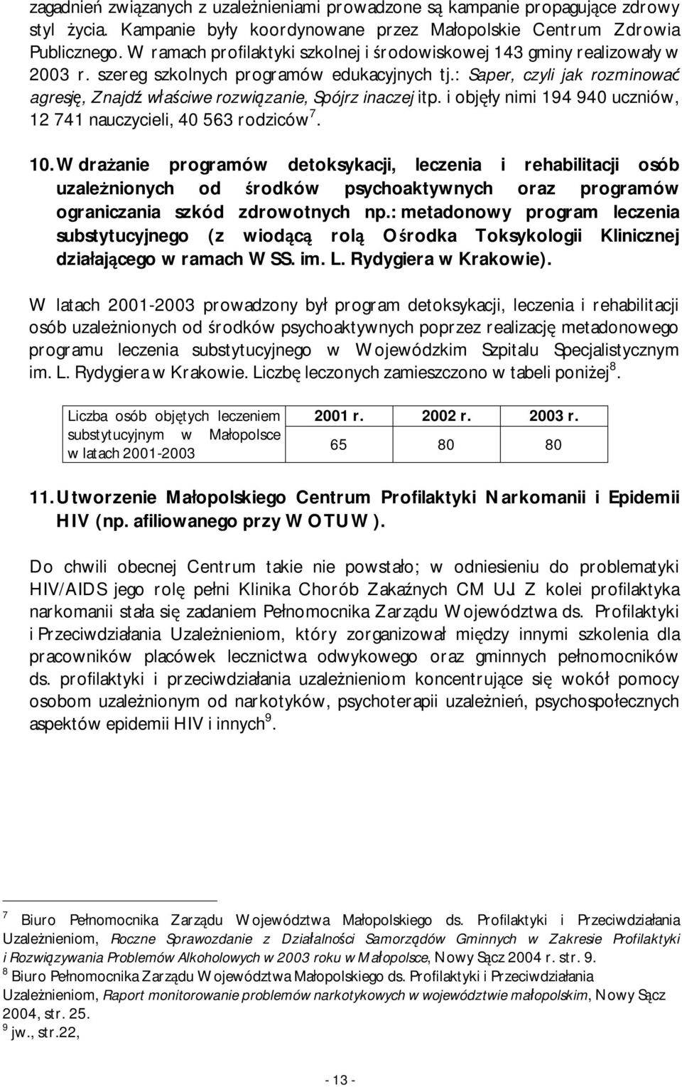 : Saper, czyli jak rozminować agresję, Znajdź właściwe rozwiązanie, Spójrz inaczej itp. i objęły nimi 194 940 uczniów, 12 741 nauczycieli, 40 563 rodziców 7. 10.