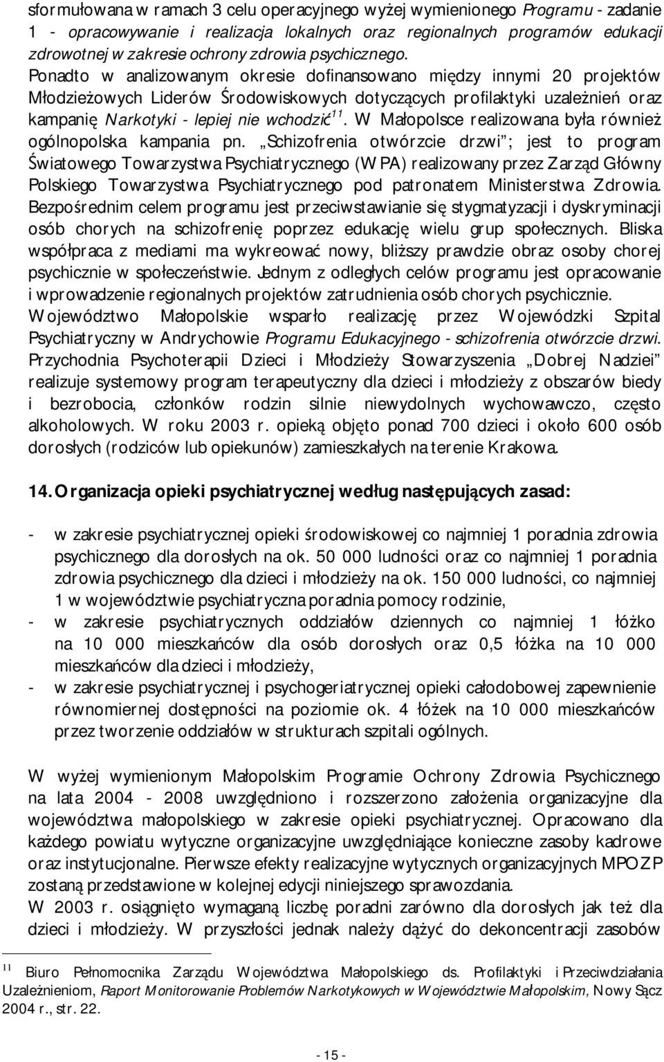 Ponadto w analizowanym okresie dofinansowano między innymi 20 projektów Młodzieżowych Liderów Środowiskowych dotyczących profilaktyki uzależnień oraz kampanię Narkotyki - lepiej nie wchodzić 11.