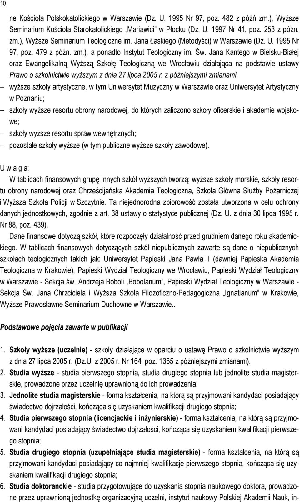 Jana Kantego w Bielsku-Białej oraz Ewangelikalną Wyższą Szkołę Teologiczną we Wrocławiu działająca na podstawie ustawy Prawo o szkolnictwie wyższym z dnia 27 lipca 2005 r. z późniejszymi zmianami.