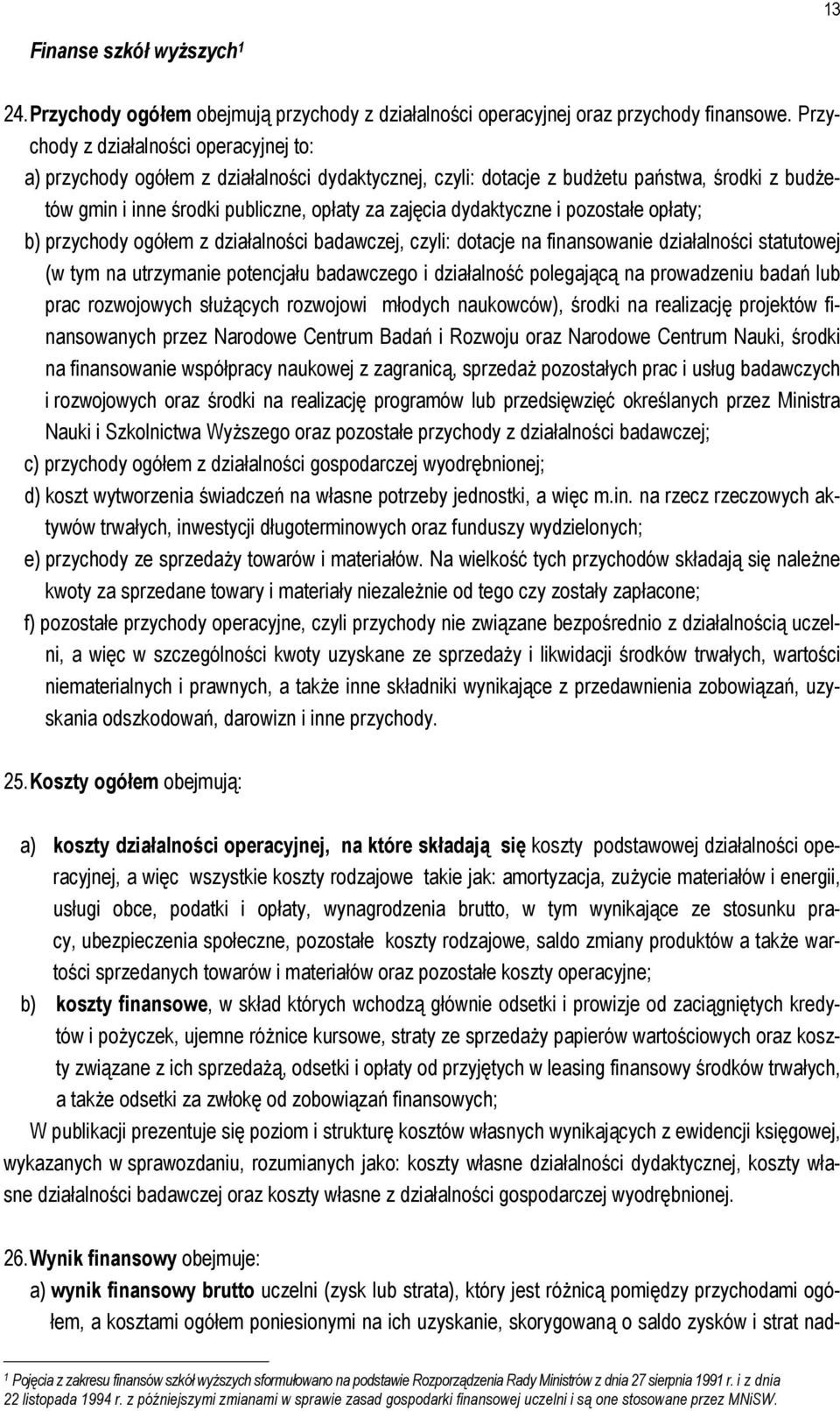 dydaktyczne i pozostałe opłaty; b) przychody ogółem z działalności badawczej, czyli: dotacje na finansowanie działalności statutowej ( na utrzymanie potencjału badawczego i działalność polegającą na