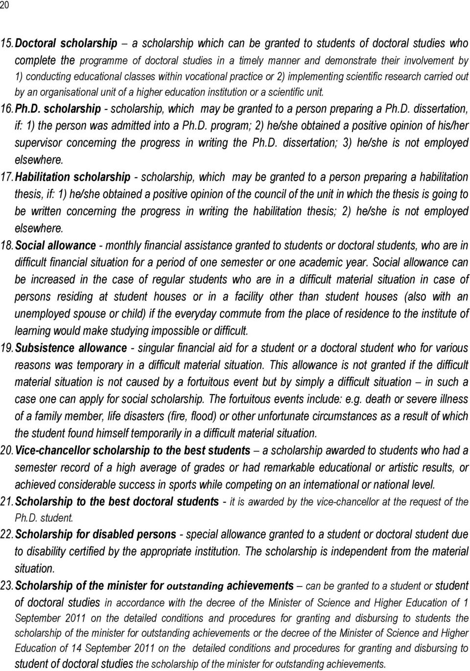 conducting educational classes within vocational practice or 2) implementing scientific research carried out by an organisational unit of a higher education institution or a scientific unit. 16. Ph.D.