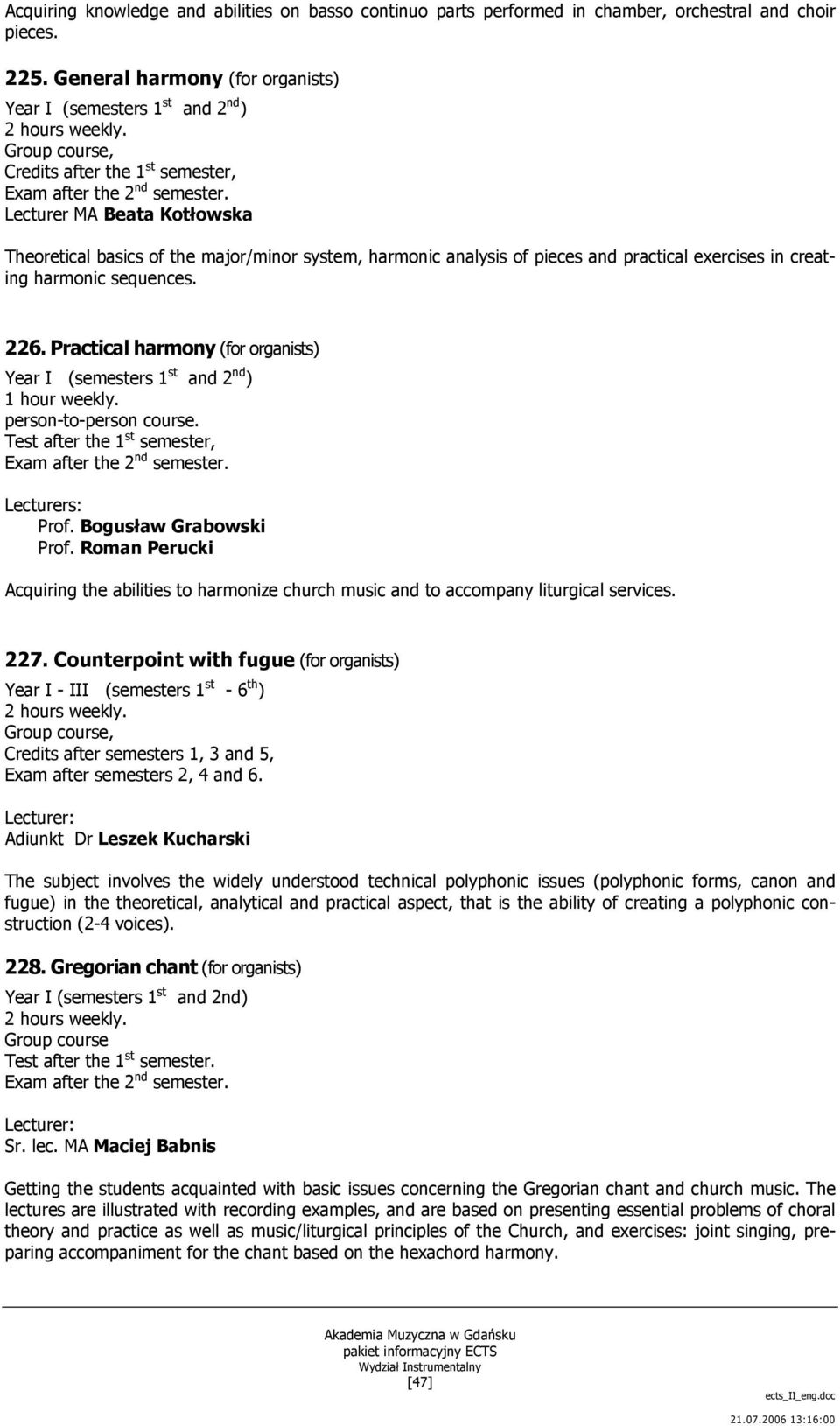 Lecturer MA Beata Kotłowska Theoretical basics of the major/minor system, harmonic analysis of pieces and practical exercises in creating harmonic sequences. 226.
