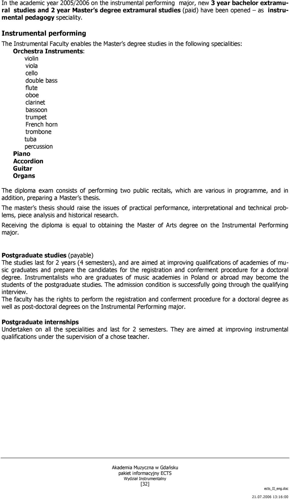 Instrumental performing The Instrumental Faculty enables the Master s degree studies in the following specialities: Orchestra Instruments: violin viola cello double bass flute oboe clarinet bassoon