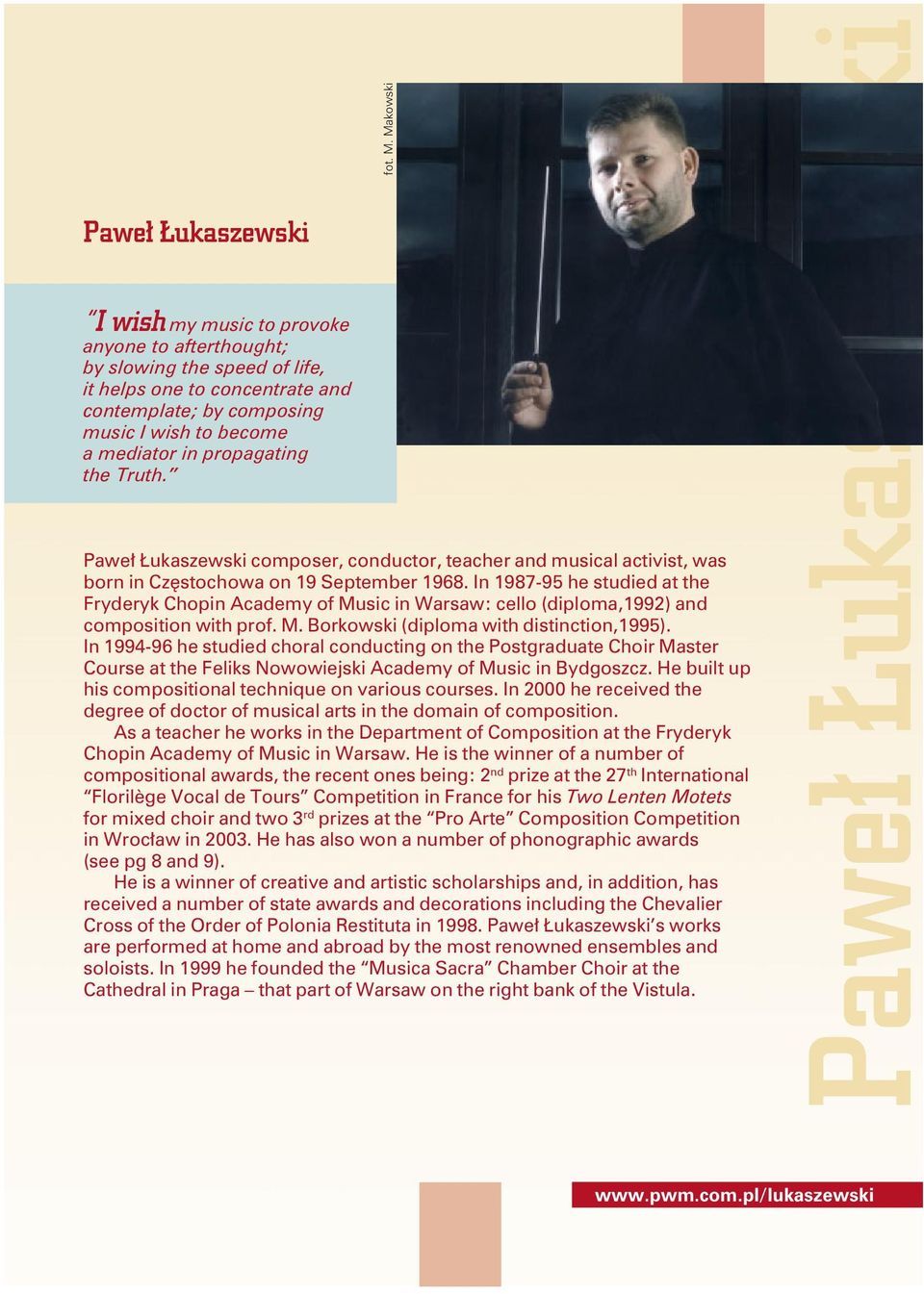 In 1987-95 he studied at the Fryderyk Chopin Academy of Music in Warsaw: cello (diploma,1992) and composition with prof. M. Borkowski (diploma with distinction,1995).