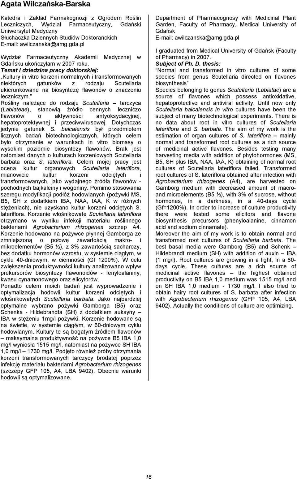 Temat i dziedzina pracy doktorskiej: Kultury in vitro korzeni normalnych i transformowanych niektórych gatunków z rodzaju Scutellaria ukierunkowane na biosyntezę flawonów o znaczeniu leczniczym.