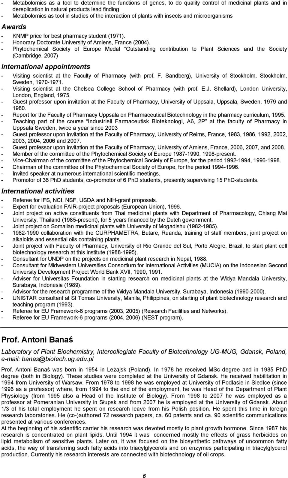 - Phytochemical Society of Europe Medal Outstanding contribution to Plant Sciences and the Society (Cambridge, 2007) International appointments - Visiting scientist at the Faculty of Pharmacy (with